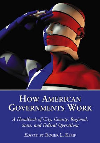 Cover image for How American Governments Work: A Handbook of City, County, Regional, State, and Federal Operations