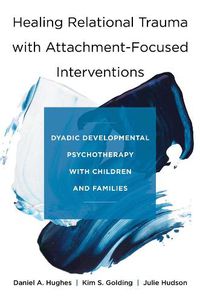 Cover image for Healing Relational Trauma with Attachment-Focused Interventions: Dyadic Developmental Psychotherapy with Children and Families