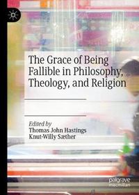Cover image for The Grace of Being Fallible in Philosophy, Theology, and Religion