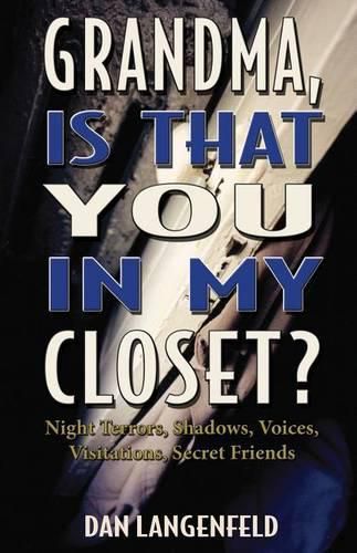 Cover image for Grandma, Is That You In My Closet?: Night Terrors, Shadows, Voices, Visitations, Secret Friends