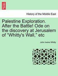 Cover image for Palestine Exploration. After the Battle! Ode on the Discovery at Jerusalem of Whitty's Wall, Etc