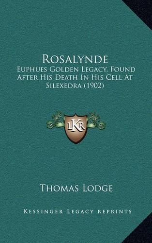 Rosalynde: Euphues Golden Legacy, Found After His Death in His Cell at Silexedra (1902)