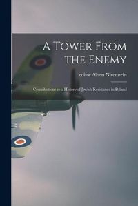 Cover image for A Tower From the Enemy; Contributions to a History of Jewish Resistance in Poland