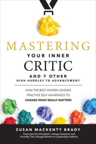 Cover image for Mastering Your Inner Critic and 7 Other High Hurdles to Advancement: How the Best Women Leaders Practice Self-Awareness to Change What Really Matters