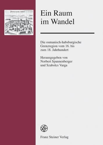 Cover image for Ein Raum Im Wandel: Die Osmanisch-Habsburgische Grenzregion Vom 16. Bis Zum 18. Jahrhundert