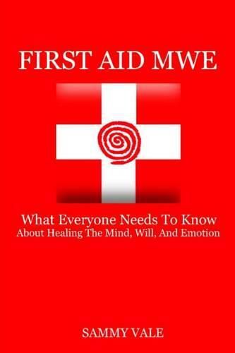 Cover image for First Aid MWE: What Everyone Needs to Know About Healing The Mind, Will, and Emotion