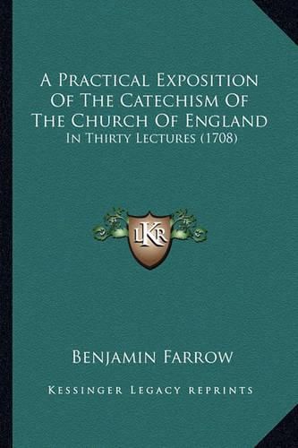 Cover image for A Practical Exposition of the Catechism of the Church of England: In Thirty Lectures (1708)