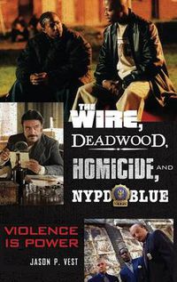 Cover image for The Wire, Deadwood, Homicide, and NYPD Blue: Violence is Power