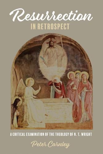 Resurrection in Retrospect: A Critical Examination of the Theology of N. T. Wright