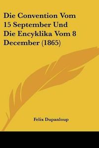 Cover image for Die Convention Vom 15 September Und Die Encyklika Vom 8 December (1865)