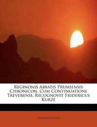 Cover image for Reginonis Abbatis Prumiensis Chronicon, Cum Continuatione Treverensi. Recognovit Fridericus Kurze