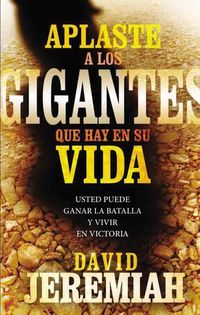 Cover image for Aplaste a los gigantes que hay en su vida: Usted puede ganar la batalla y vivir en victoria