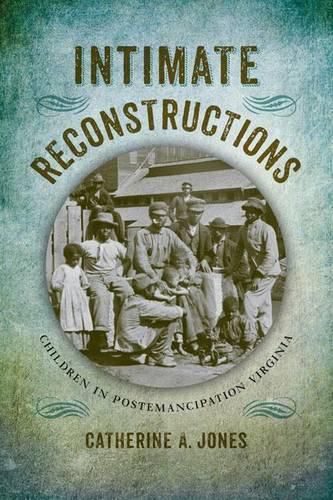 Cover image for Intimate Reconstructions: Children in Postemancipation Virginia