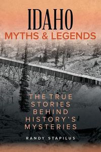 Cover image for Idaho Myths and Legends: The True Stories Behind History's Mysteries