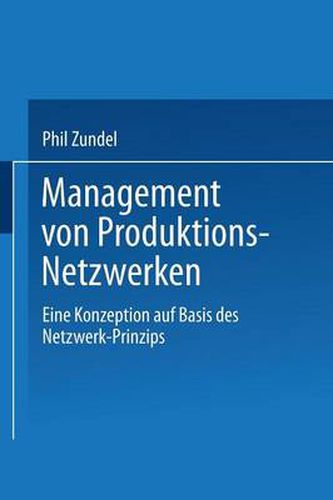 Management Von Produktions-Netzwerken: Eine Konzeption Auf Basis Des Netzwerk-Prinzips