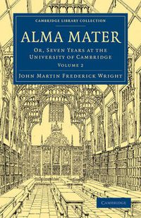 Cover image for Alma Mater: Or, Seven Years at the University of Cambridge