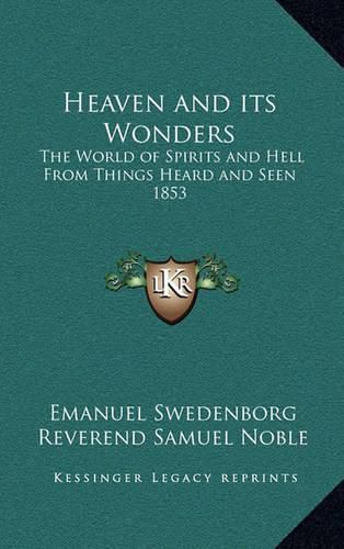 Heaven and Its Wonders: The World of Spirits and Hell from Things Heard and Seen 1853