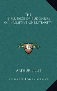 Cover image for The Influence of Buddhism on Primitive Christianity