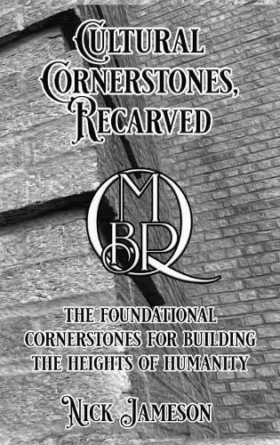 Cultural Cornerstones, Recarved: The Foundational Cornerstones For Building The Heights Of Humanity