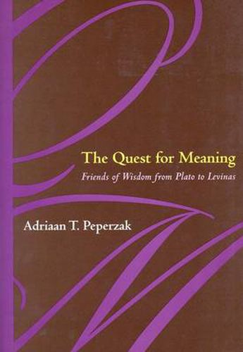 The Quest For Meaning: Friends of Wisdom from Plato to Levinas