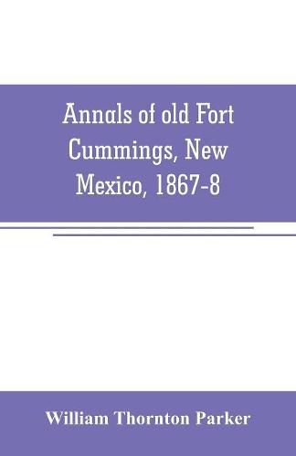 Annals of old Fort Cummings, New Mexico, 1867-8