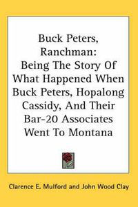 Cover image for Buck Peters, Ranchman: Being the Story of What Happened When Buck Peters, Hopalong Cassidy, and Their Bar-20 Associates Went to Montana
