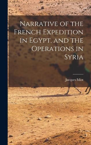 Cover image for Narrative of the French Expedition in Egypt, and the Operations in Syria