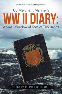 Cover image for US Merchant Mariner's WW II Diary: A Small Window of Tens of Thousands