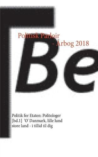 Cover image for Politisk Parloir - Arbog 2018: Politik for Etaten: Politologer [bd.1], 'O' Danmark, lille lund store land - i tillid til dig