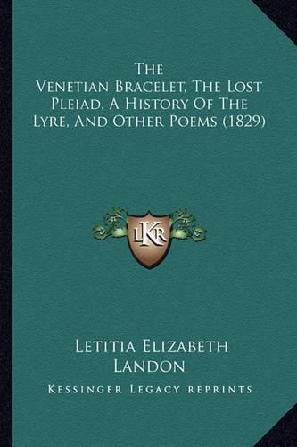 Cover image for The Venetian Bracelet, the Lost Pleiad, a History of the Lyre, and Other Poems (1829)