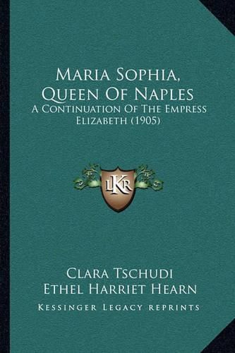 Maria Sophia, Queen of Naples: A Continuation of the Empress Elizabeth (1905)