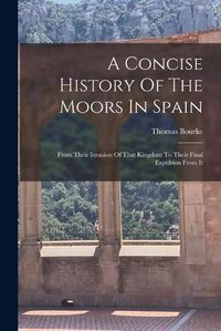 Cover image for A Concise History Of The Moors In Spain