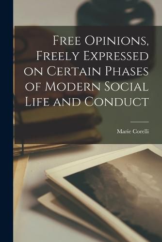 Cover image for Free Opinions, Freely Expressed on Certain Phases of Modern Social Life and Conduct