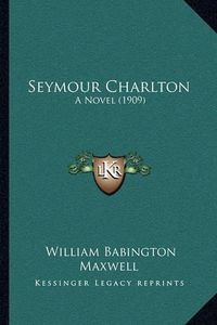 Cover image for Seymour Charlton: A Novel (1909)