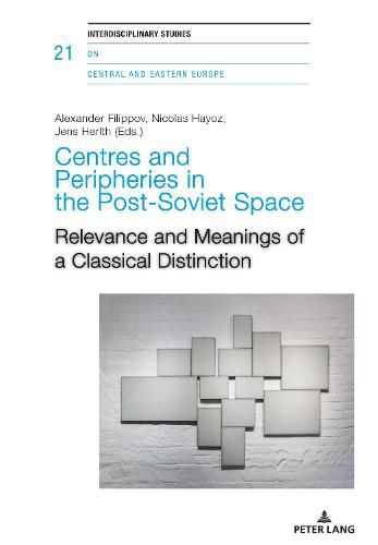 Cover image for Centres and Peripheries in the Post-Soviet Space: Relevance and Meanings of a Classical Distinction