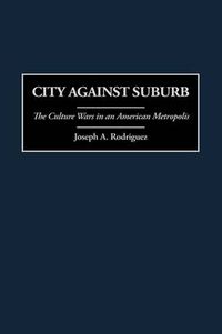 Cover image for City Against Suburb: The Culture Wars in an American Metropolis