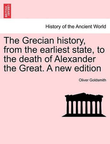 Cover image for The Grecian History, from the Earliest State, to the Death of Alexander the Great. a New Edition