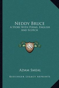 Cover image for Neddy Bruce: A Story with Poems, English and Scotch