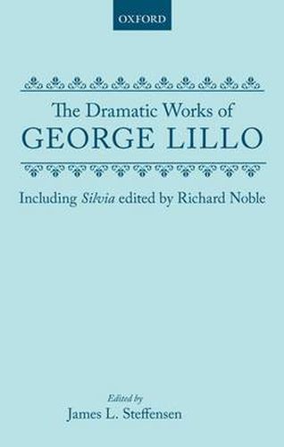 The Dramatic Works of George Lillo: Including Silvia