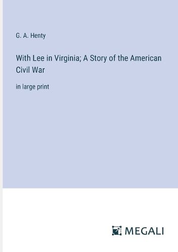 With Lee in Virginia; A Story of the American Civil War