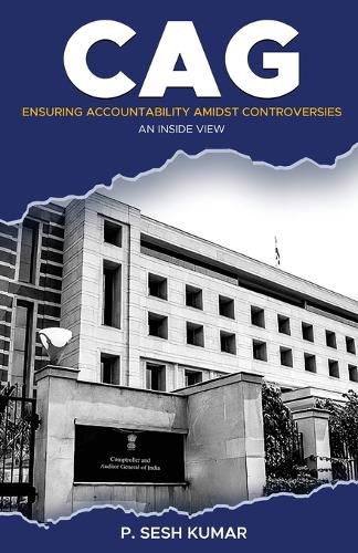 Cover image for CAG - Ensuring Accountability Amidst Controversies - An Inside View