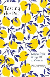 Cover image for Tasting the Past: Recipes from George III to Victoria
