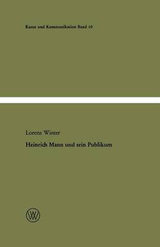 Heinrich Mann Und Sein Publikum: Eine Literatursoziologische Studie Zum Verhaltnis Von Autor Und OEffentlichkeit