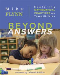 Cover image for Beyond Answers: Exploring Mathematical Practices with Young Children