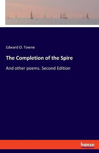 Cover image for The Completion of the Spire: And other poems. Second Edition