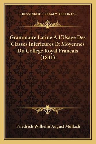 Grammaire Latine A L'Usage Des Classes Inferieures Et Moyennes Du College Royal Francais (1841)