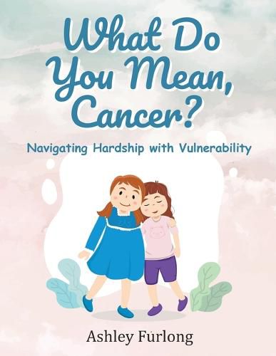 Cover image for What Do You Mean, Cancer? Navigating Hardship with Vulnerability