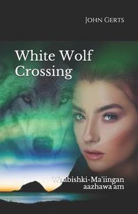 Cover image for White Wolf Crossing: Waabishki-Ma'iingan aazhawa'am