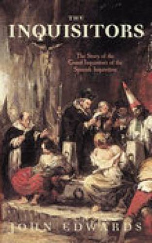 Cover image for The Inquisitors: The Story of the Grand Inquisitors of the Spanish Inquisition