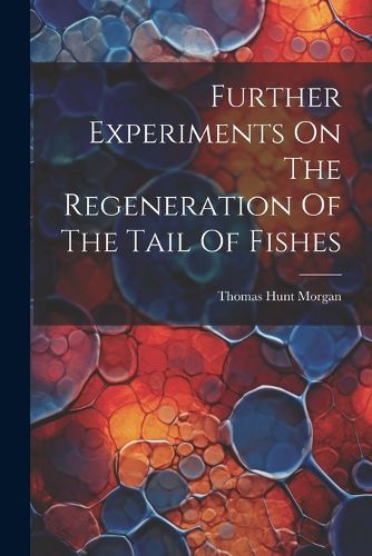 Further Experiments On The Regeneration Of The Tail Of Fishes